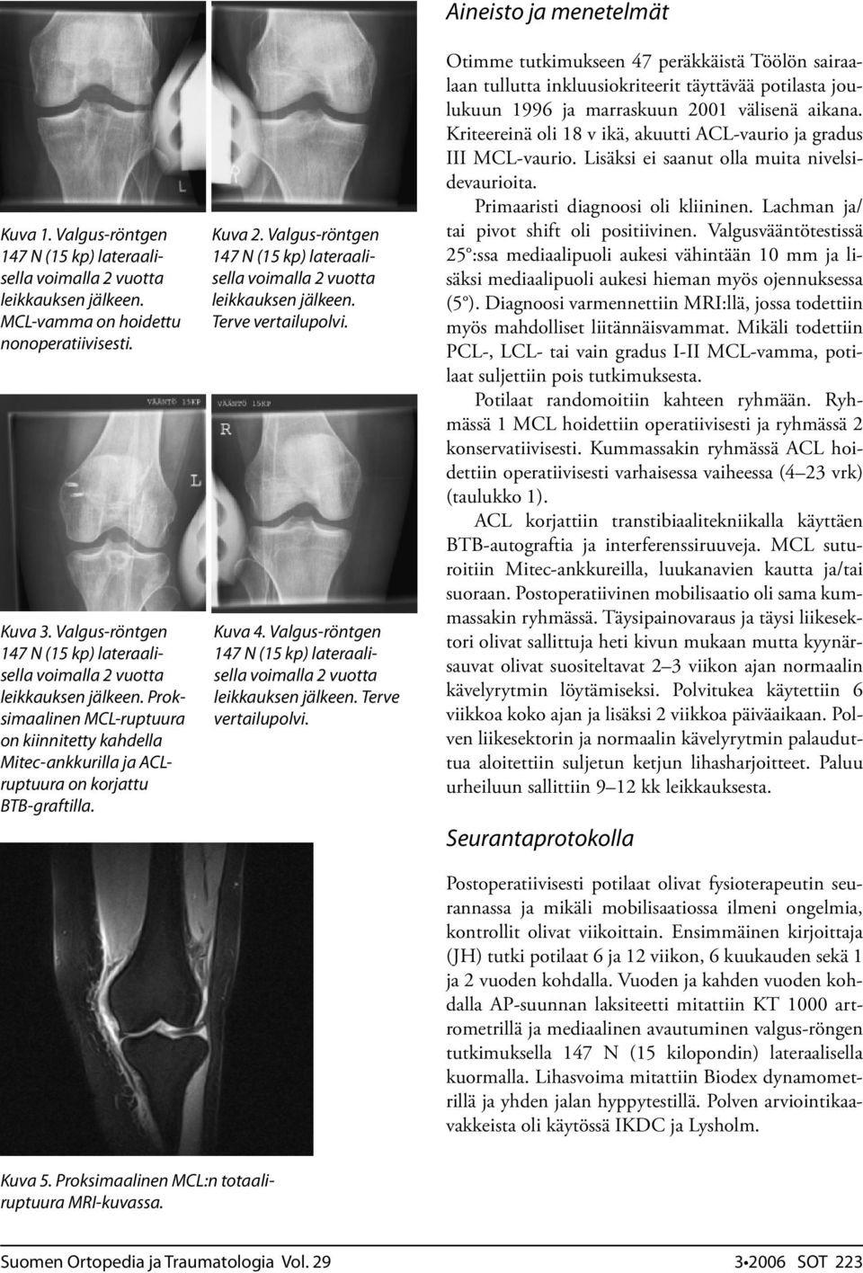 Kuva 4. Valgus-röntgen leikkauksen jälkeen. Terve vertailupolvi.