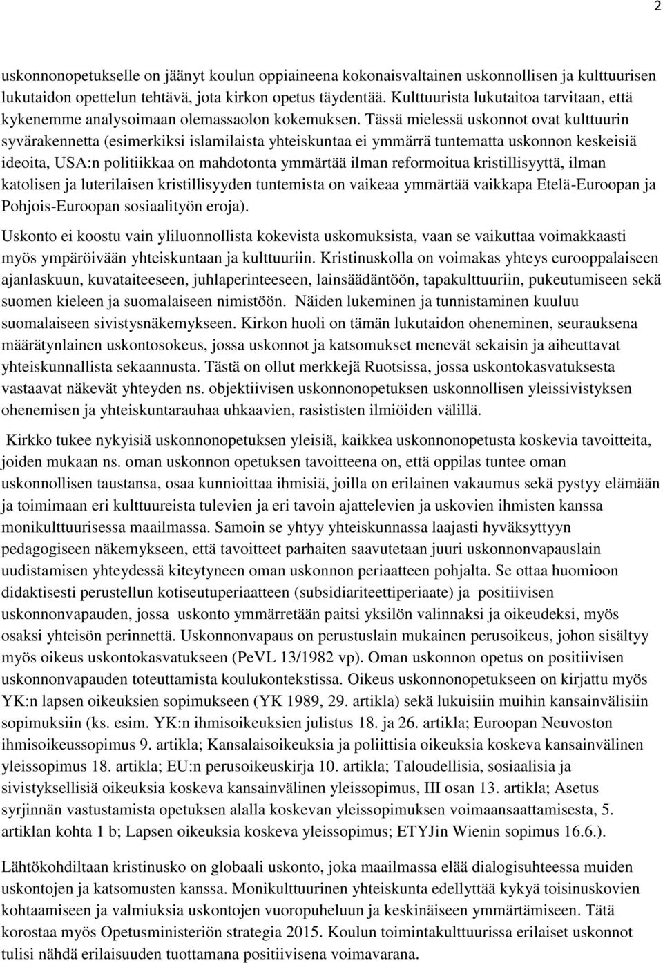 Tässä mielessä uskonnot ovat kulttuurin syvärakennetta (esimerkiksi islamilaista yhteiskuntaa ei ymmärrä tuntematta uskonnon keskeisiä ideoita, USA:n politiikkaa on mahdotonta ymmärtää ilman