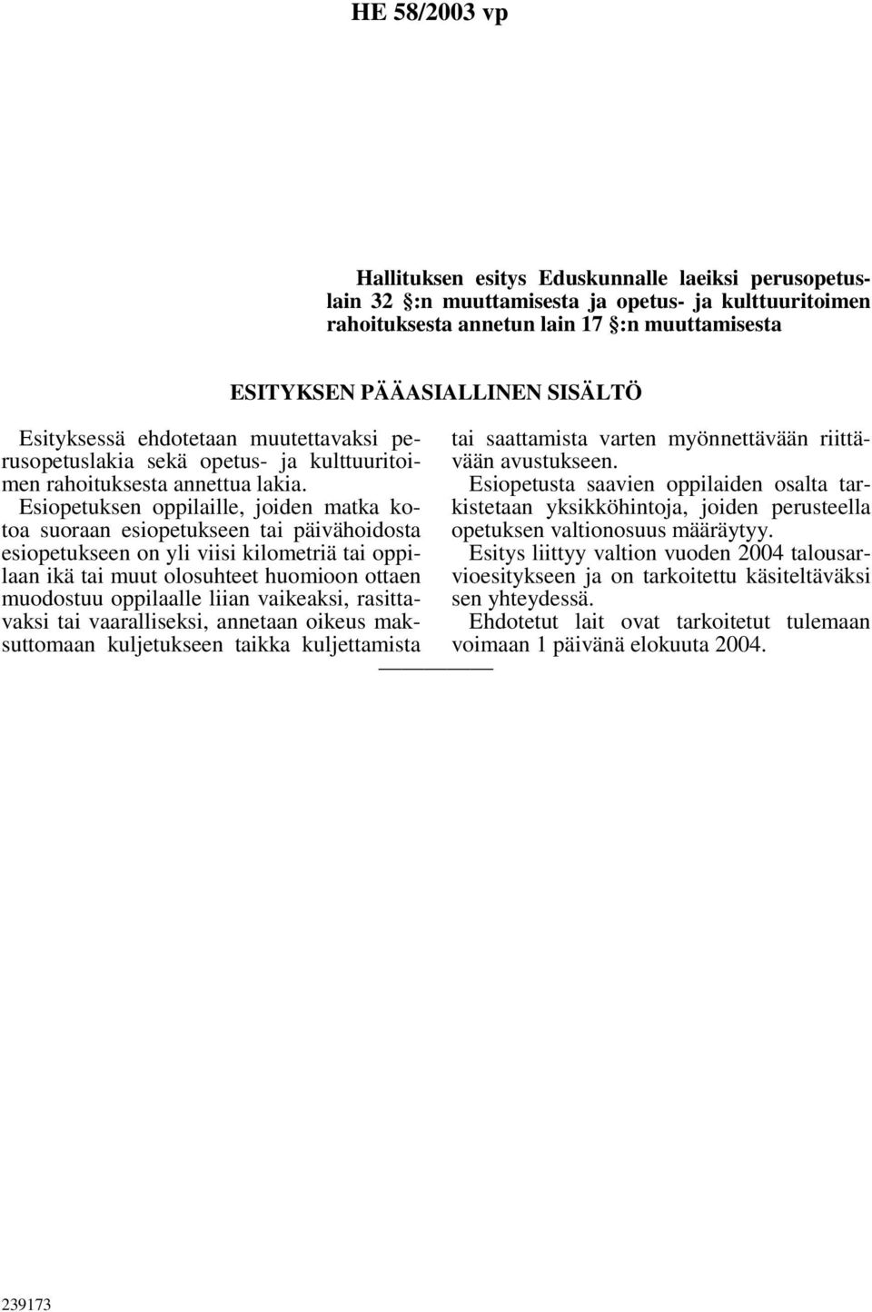 Esiopetuksen oppilaille, joiden matka kotoa suoraan esiopetukseen tai päivähoidosta esiopetukseen on yli viisi kilometriä tai oppilaan ikä tai muut olosuhteet huomioon ottaen muodostuu oppilaalle