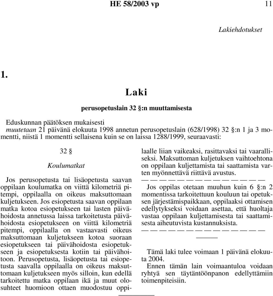 se on laissa 1288/1999, seuraavasti: 32 Koulumatkat Jos perusopetusta tai lisäopetusta saavan oppilaan koulumatka on viittä kilometriä pitempi, oppilaalla on oikeus maksuttomaan kuljetukseen.