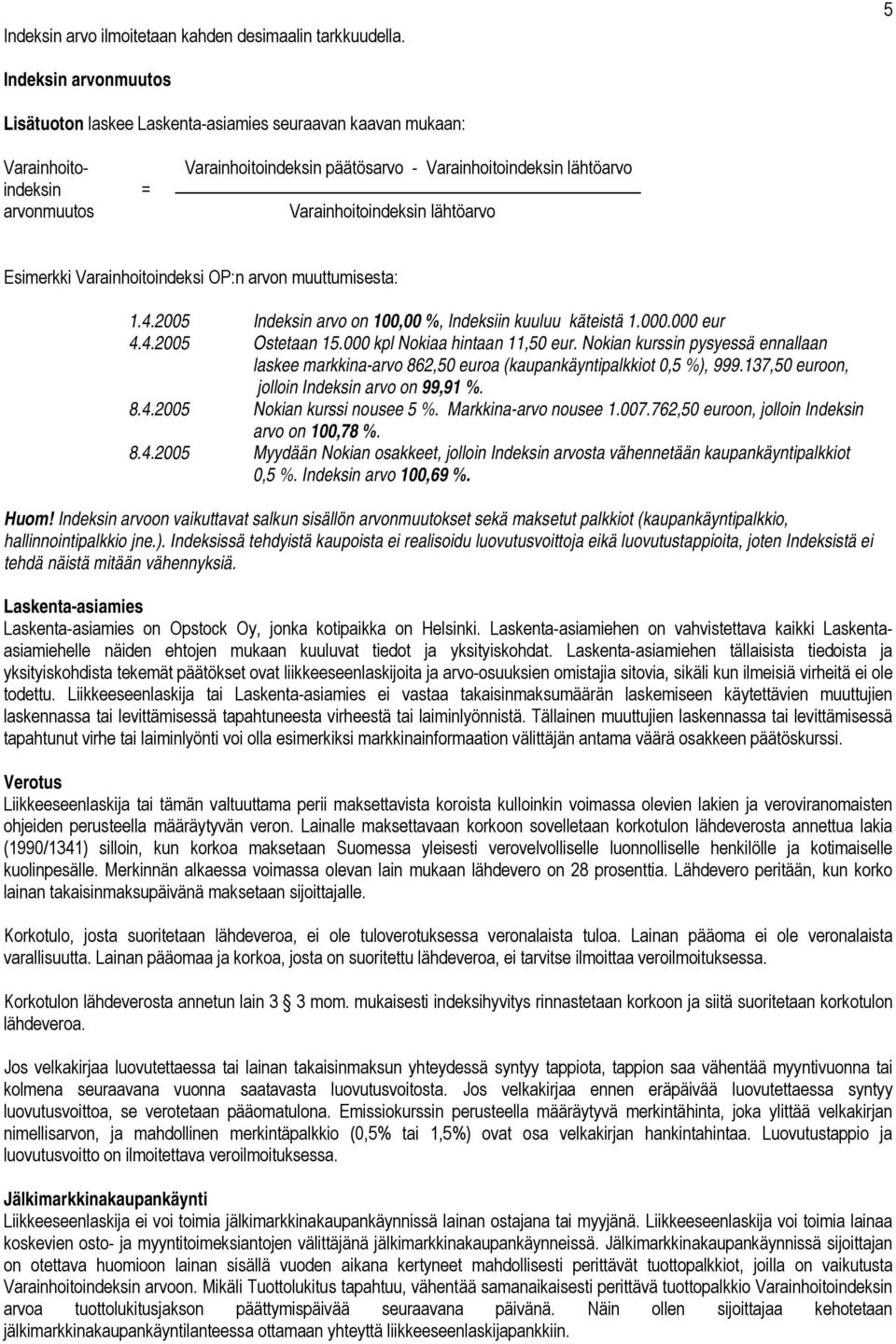 Varainhoitoindeksin lähtöarvo Esimerkki Varainhoitoindeksi OP:n arvon muuttumisesta: 1.4.2005 Indeksin arvo on 100,00 %, Indeksiin kuuluu käteistä 1.000.000 eur 4.4.2005 Ostetaan 15.