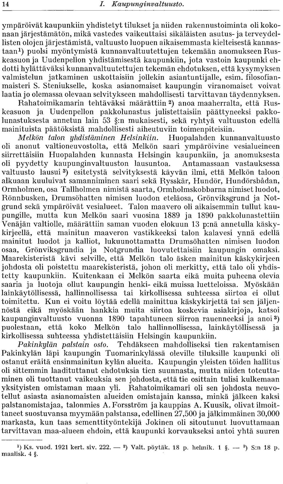 luopuen aikaisemmasta kielteisestä kannastaan 1 ) puolsi myöntymistä kunnanvaltuutettujen tekemään anomukseen Ruskeasuon ja Uudenpellon yhdistämisestä kaupunkiin, jota vastoin kaupunki ehdotti