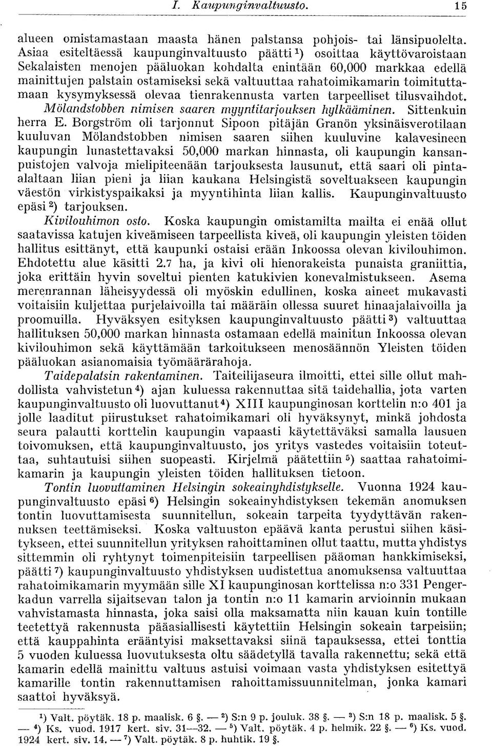 rahatoimikamarin toimituttamaan kysymyksessä olevaa tienrakennusta varten tarpeelliset tilusvaihdot, Mölandstobben nimisen saaren myyntitarjouksen hylkääminen. Sittenkuin herra E.