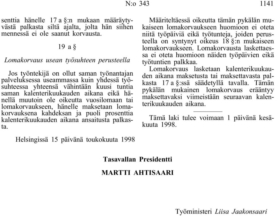 aikana eikä hänellä muutoin ole oikeutta vuosilomaan tai lomakorvaukseen, hänelle maksetaan lomakorvauksena kahdeksan ja puoli prosenttia kalenterikuukauden aikana ansaitusta palkasta.