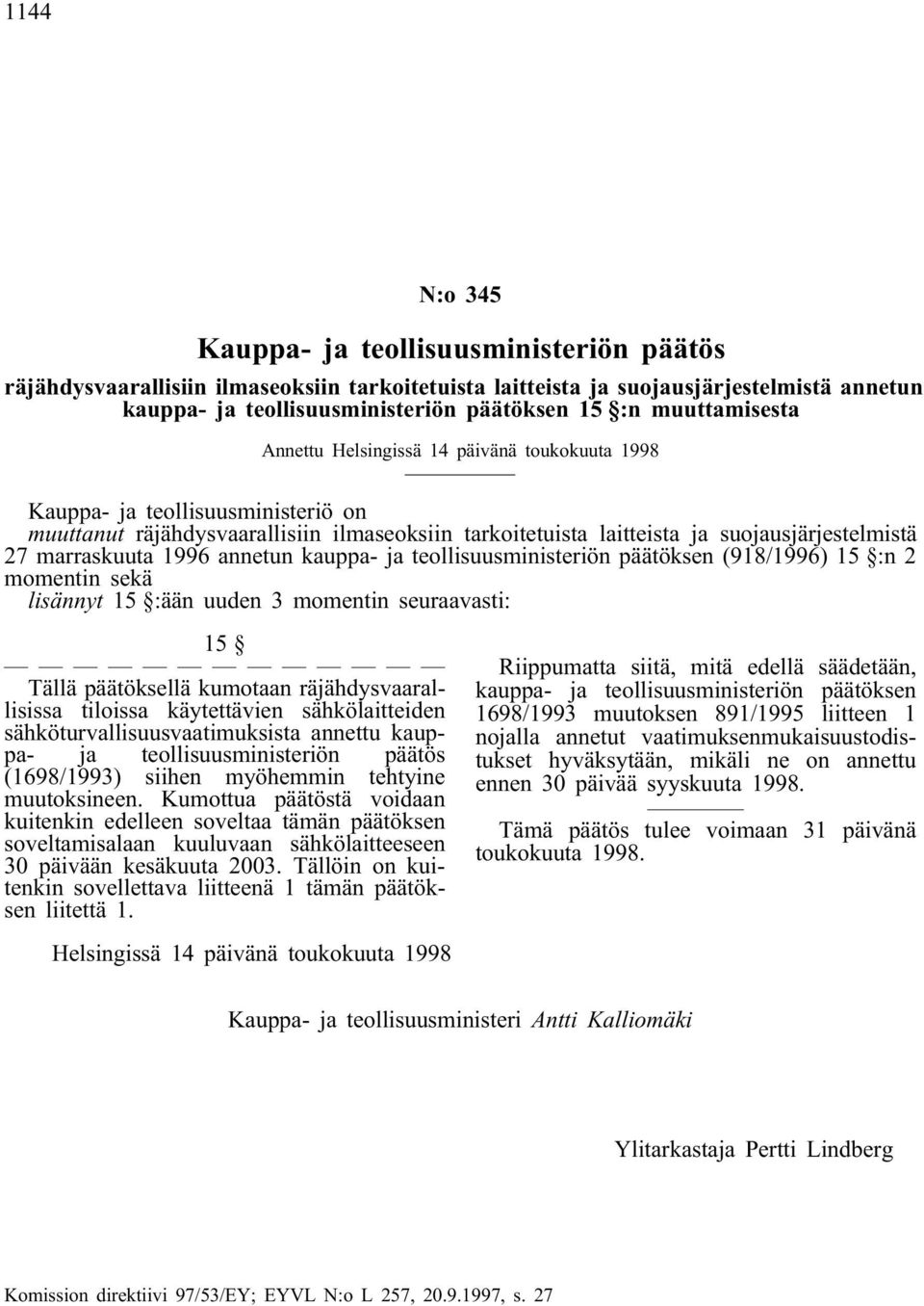 marraskuuta 1996 annetun kauppa- ja teollisuusministeriön päätöksen (918/1996) 15 :n 2 momentin sekä lisännyt 15 :ään uuden 3 momentin seuraavasti: 15 Tällä päätöksellä kumotaan räjähdysvaarallisissa