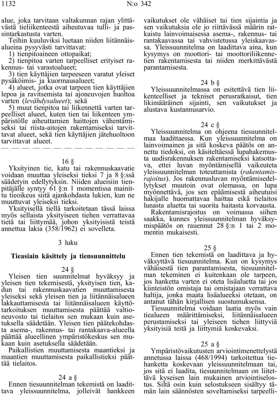 tarpeeseen varatut yleiset pysäköimis- ja kuormausalueet; 4) alueet, jotka ovat tarpeen tien käyttäjien lepoa ja ravitsemista tai ajoneuvojen huoltoa varten (levähdysalueet); sekä 5) muut tienpitoa