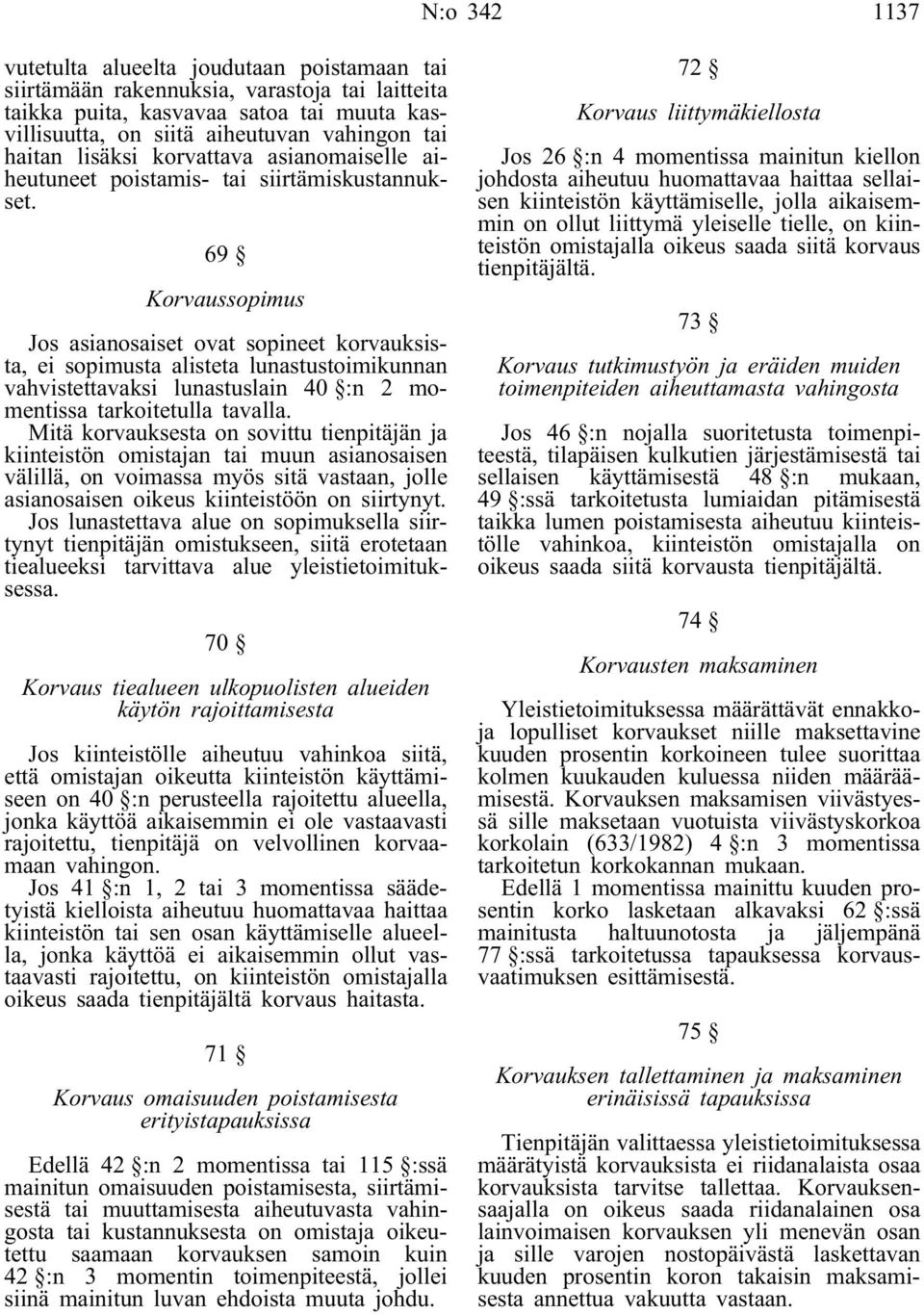 69 Korvaussopimus Jos asianosaiset ovat sopineet korvauksista, ei sopimusta alisteta lunastustoimikunnan vahvistettavaksi lunastuslain 40 :n 2 momentissa tarkoitetulla tavalla.