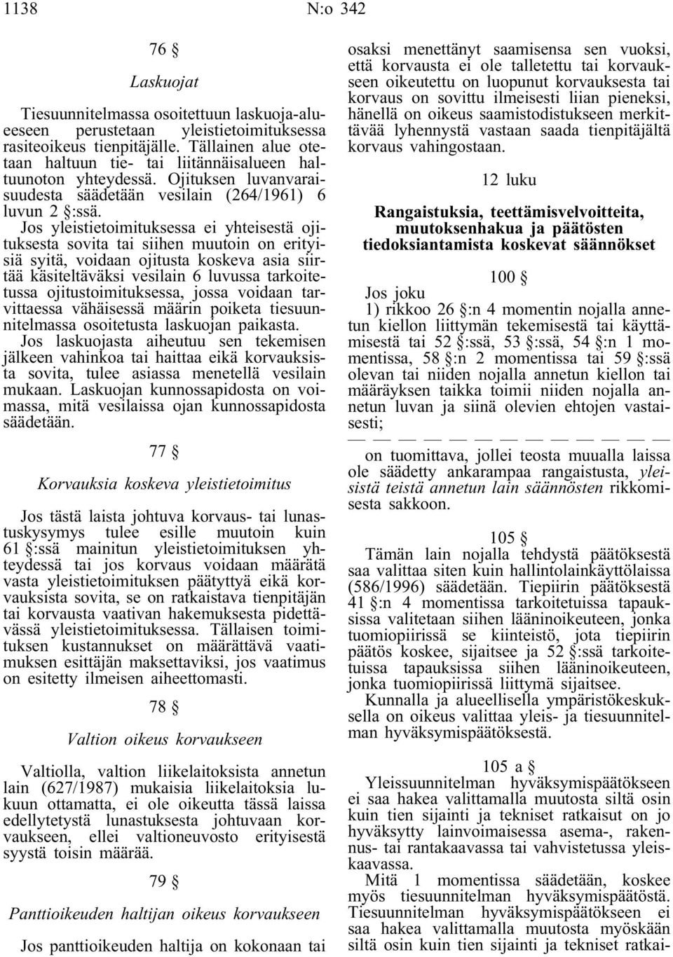 Jos yleistietoimituksessa ei yhteisestä ojituksesta sovita tai siihen muutoin on erityisiä syitä, voidaan ojitusta koskeva asia siirtää käsiteltäväksi vesilain 6 luvussa tarkoitetussa