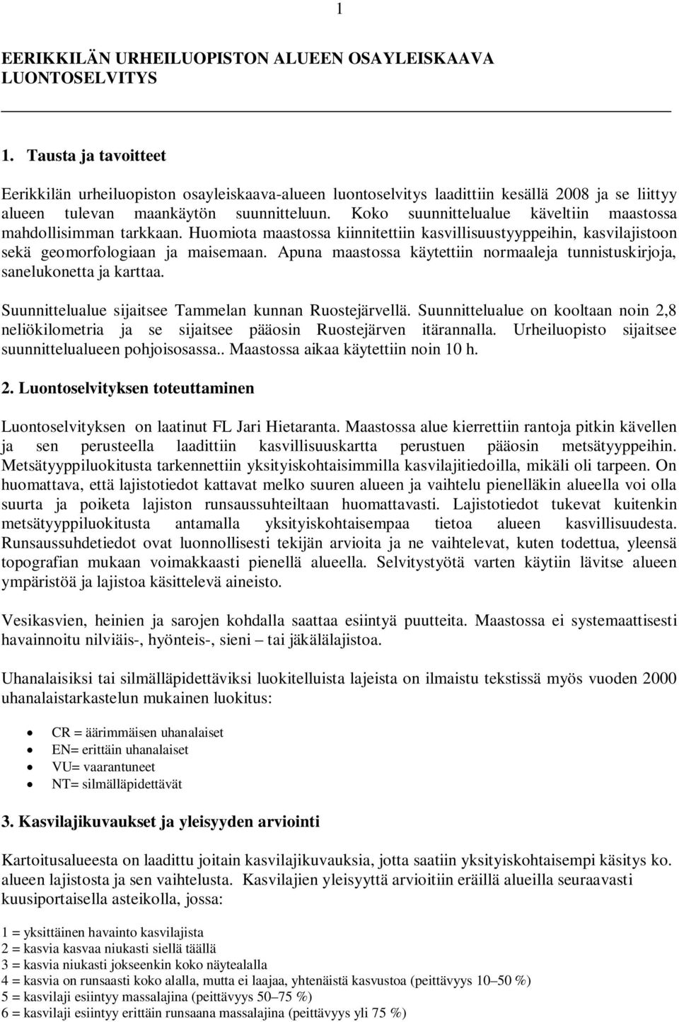 Koko suunnittelualue käveltiin maastossa mahdollisimman tarkkaan. Huomiota maastossa kiinnitettiin kasvillisuustyyppeihin, kasvilajistoon sekä geomorfologiaan ja maisemaan.