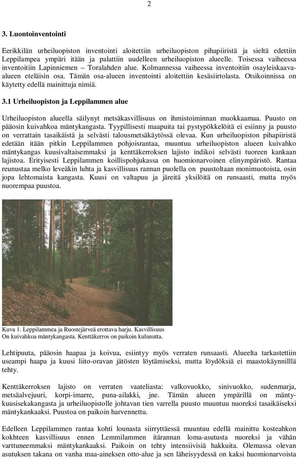 Otsikoinnissa on käytetty edellä mainittuja nimiä. 3.1 Urheiluopiston ja Leppilammen alue Urheiluopiston alueella säilynyt metsäkasvillisuus on ihmistoiminnan muokkaamaa.