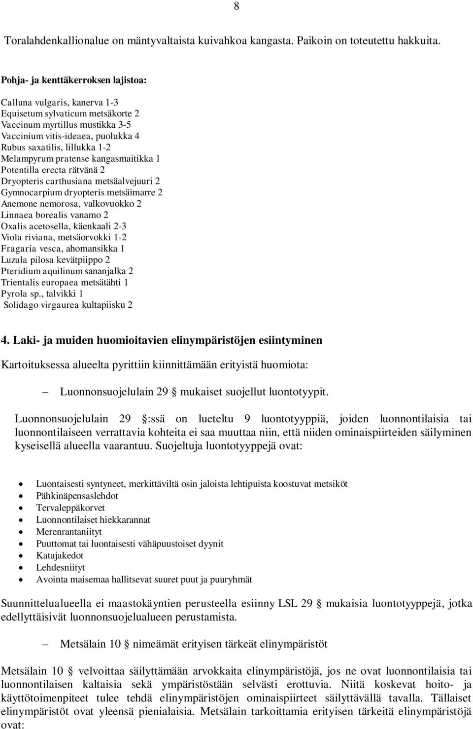 Melampyrum pratense kangasmaitikka 1 Potentilla erecta rätvänä 2 Dryopteris carthusiana metsäalvejuuri 2 Gymnocarpium dryopteris metsäimarre 2 Anemone nemorosa, valkovuokko 2 Linnaea borealis vanamo