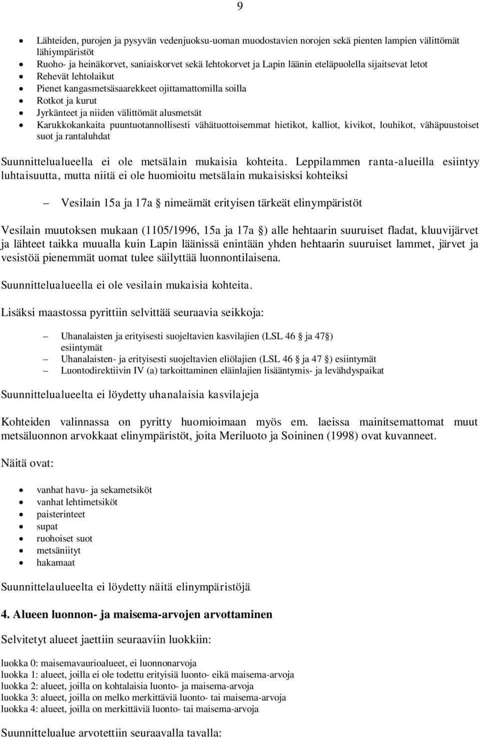 puuntuotannollisesti vähätuottoisemmat hietikot, kalliot, kivikot, louhikot, vähäpuustoiset suot ja rantaluhdat Suunnittelualueella ei ole metsälain mukaisia kohteita.