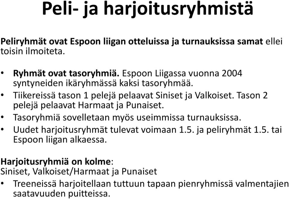 Tason 2 pelejä pelaavat Harmaat ja Punaiset. Tasoryhmiä sovelletaan myös useimmissa turnauksissa. Uudet harjoitusryhmät tulevat voimaan 1.5.