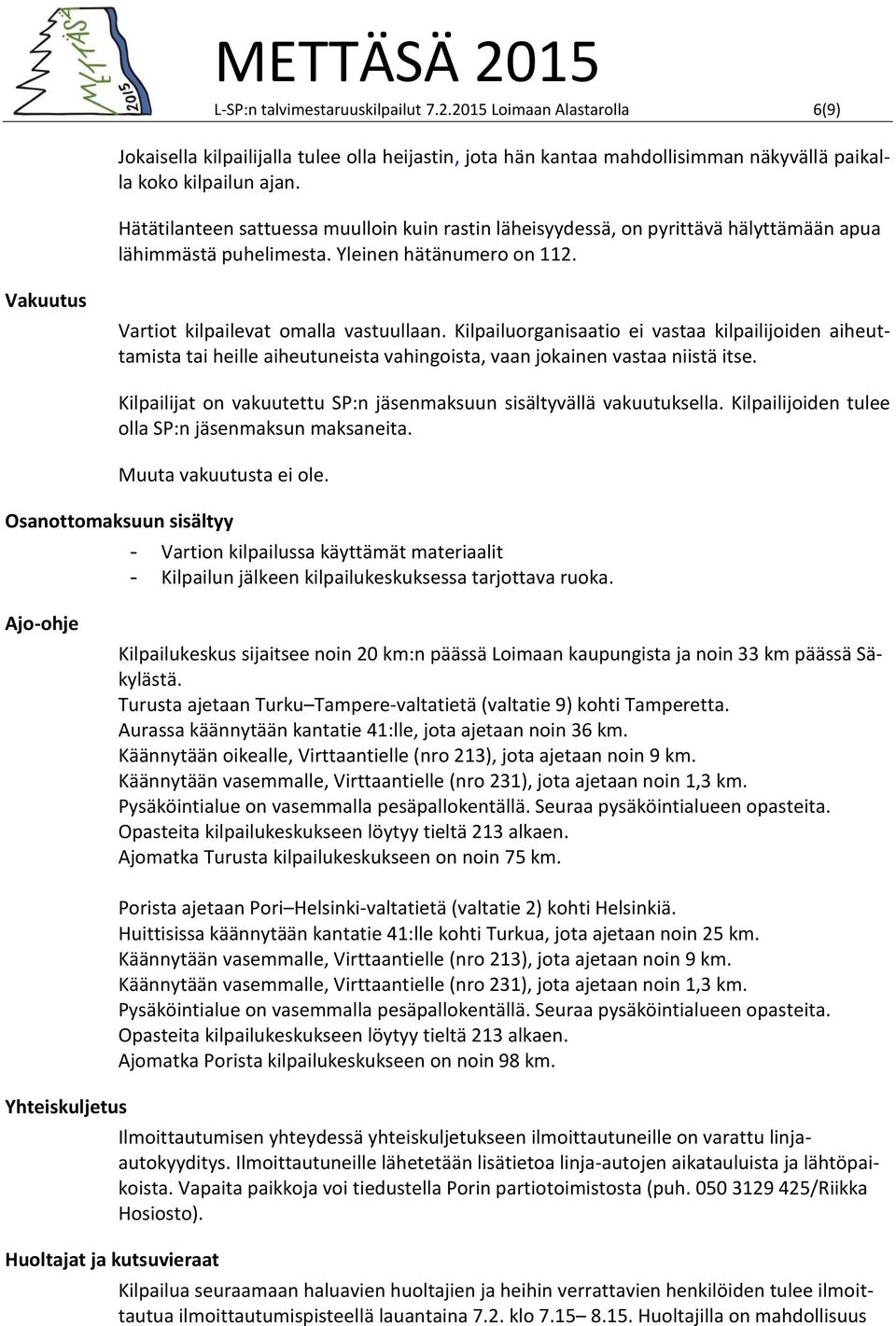 Kilpailuorganisaatio ei vastaa kilpailijoiden aiheuttamista tai heille aiheutuneista vahingoista, vaan jokainen vastaa niistä itse.