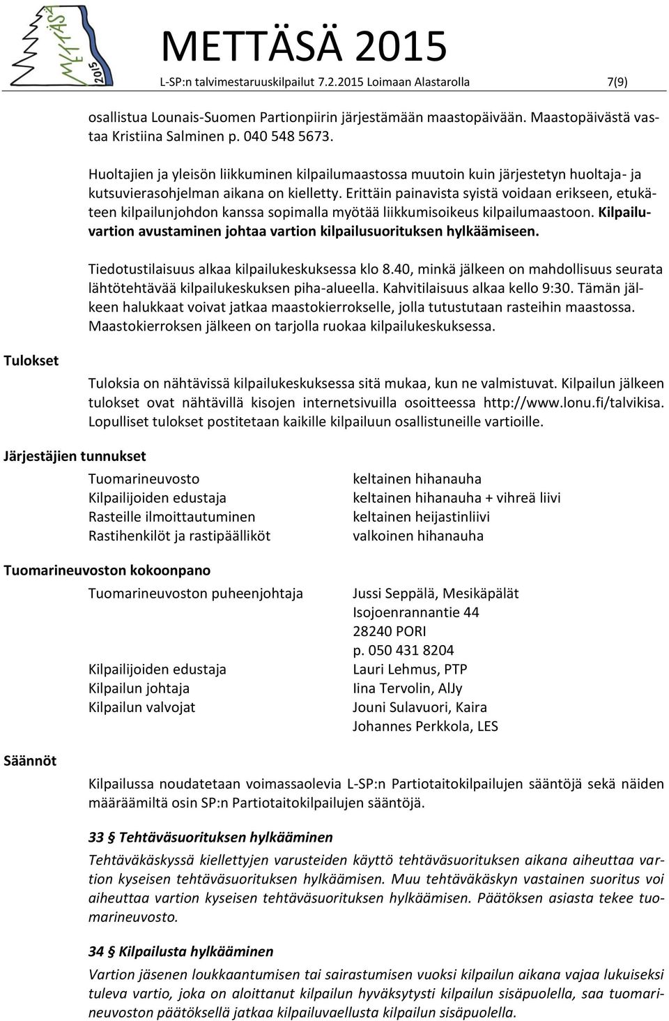 Erittäin painavista syistä voidaan erikseen, etukäteen kilpailunjohdon kanssa sopimalla myötää liikkumisoikeus kilpailumaastoon.