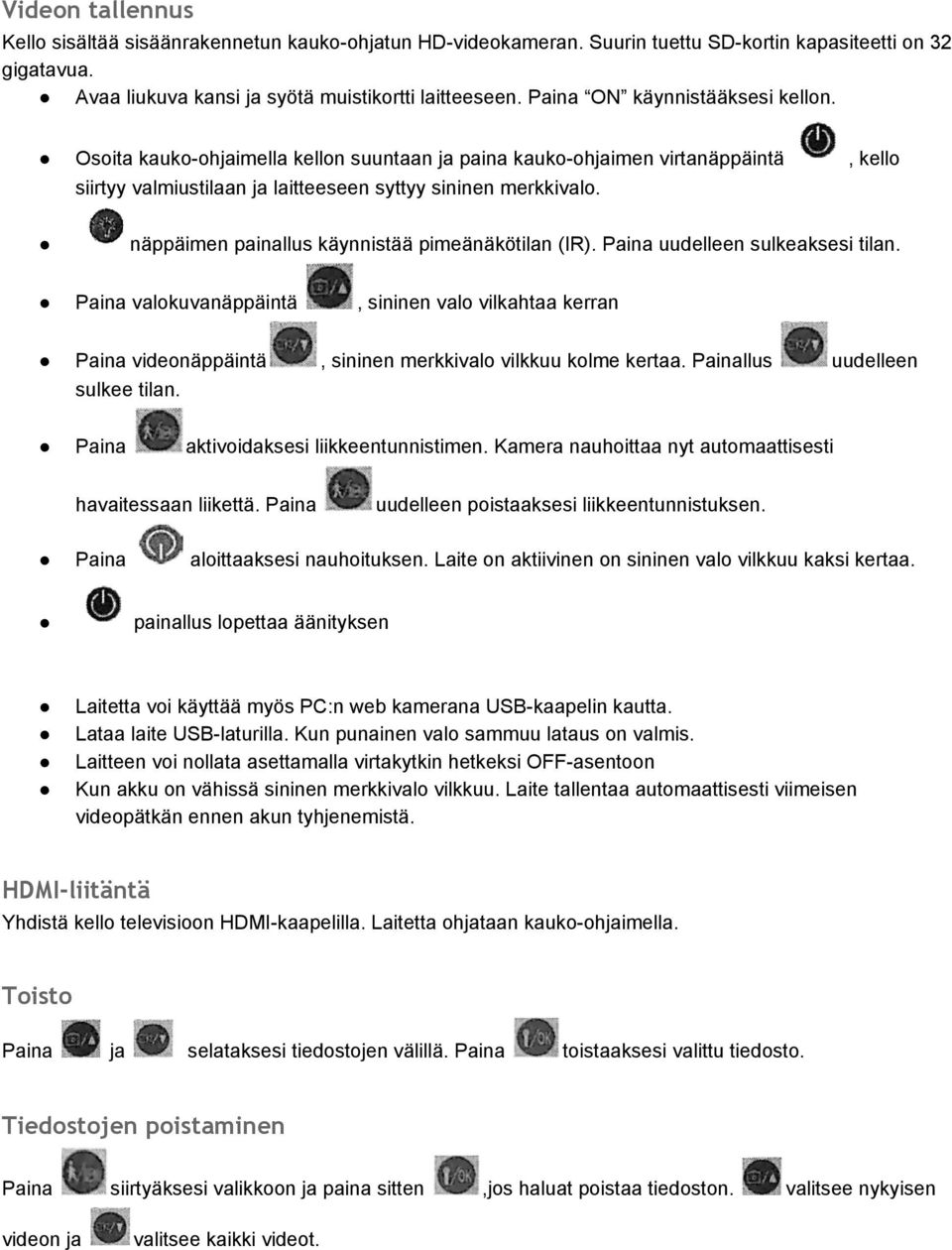 näppäimen painallus käynnistää pimeänäkötilan (IR). Paina uudelleen sulkeaksesi tilan.