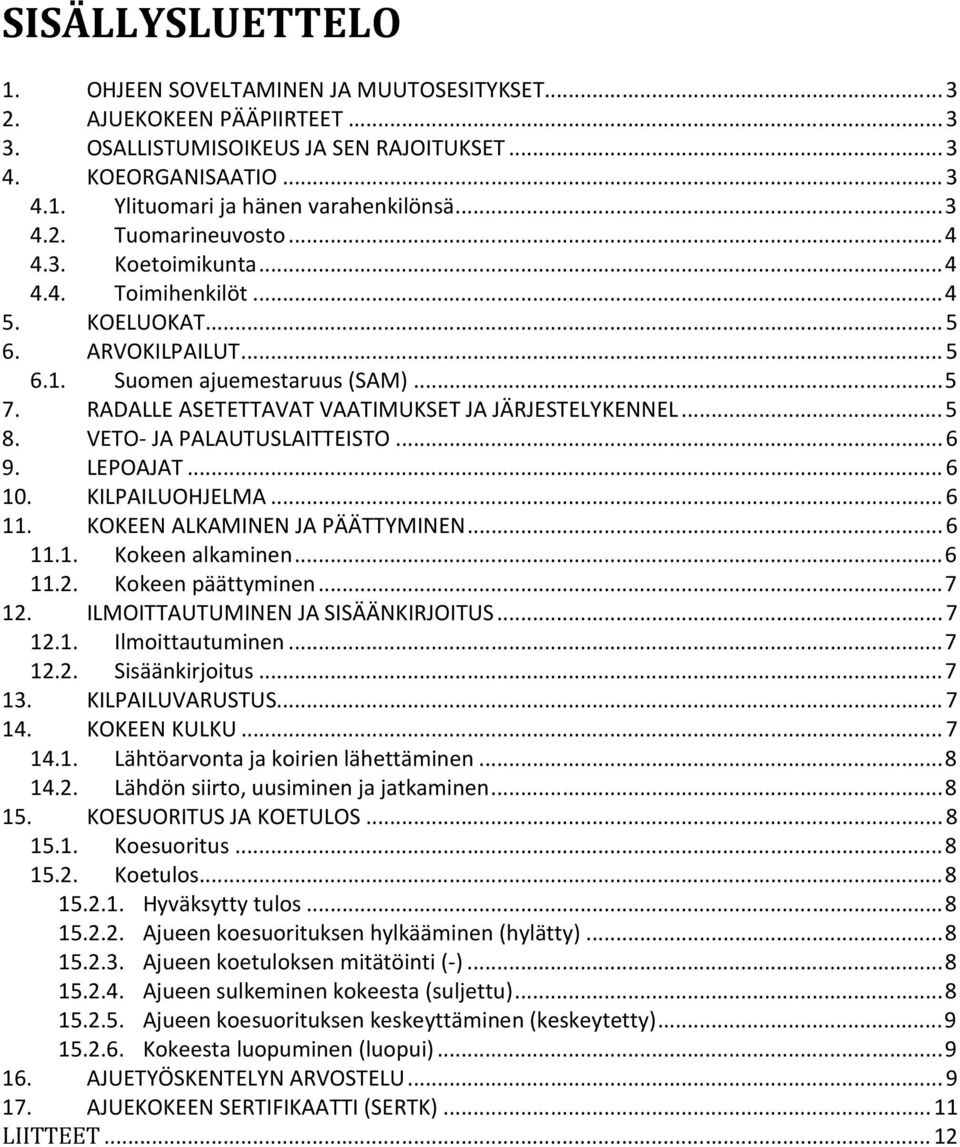 RADALLE ASETETTAVAT VAATIMUKSET JA JÄRJESTELYKENNEL... 5 8. VETO- JA PALAUTUSLAITTEISTO... 6 9. LEPOAJAT... 6 10. KILPAILUOHJELMA... 6 11. KOKEEN ALKAMINEN JA PÄÄTTYMINEN... 6 11.1. Kokeen alkaminen.