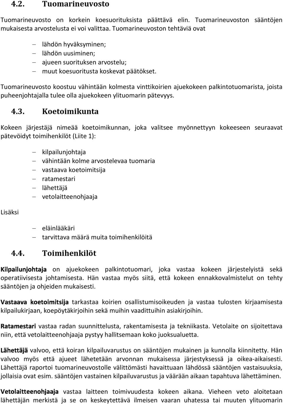 Tuomarineuvosto koostuu vähintään kolmesta vinttikoirien ajuekokeen palkintotuomarista, joista puheenjohtajalla tulee olla ajuekokeen ylituomarin pätevyys. 4.3.