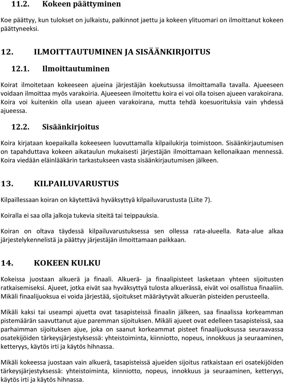 Koira voi kuitenkin olla usean ajueen varakoirana, mutta tehdä koesuorituksia vain yhdessä ajueessa. 12.2. Sisäänkirjoitus Koira kirjataan koepaikalla kokeeseen luovuttamalla kilpailukirja toimistoon.