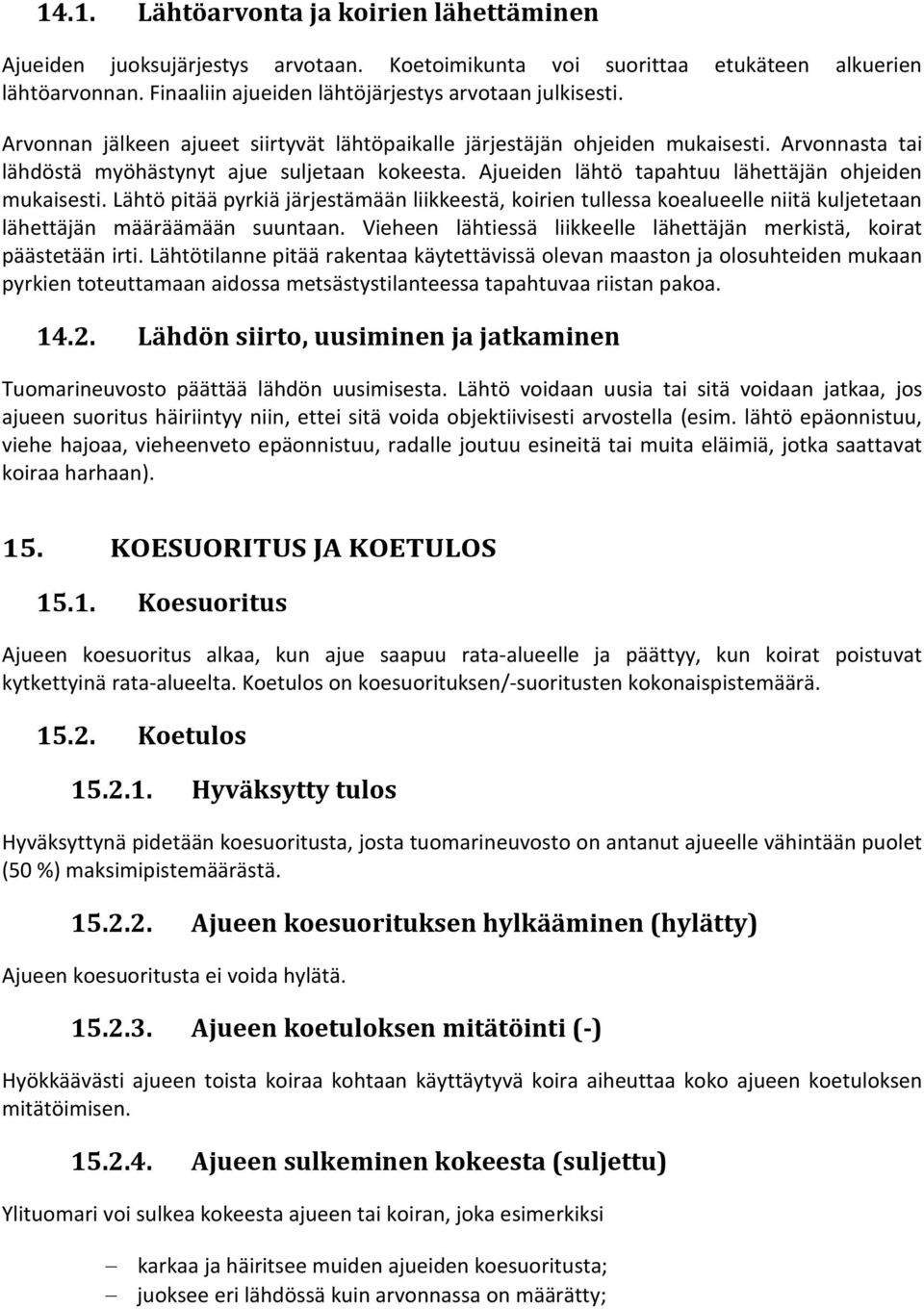 Lähtö pitää pyrkiä järjestämään liikkeestä, koirien tullessa koealueelle niitä kuljetetaan lähettäjän määräämään suuntaan. Vieheen lähtiessä liikkeelle lähettäjän merkistä, koirat päästetään irti.