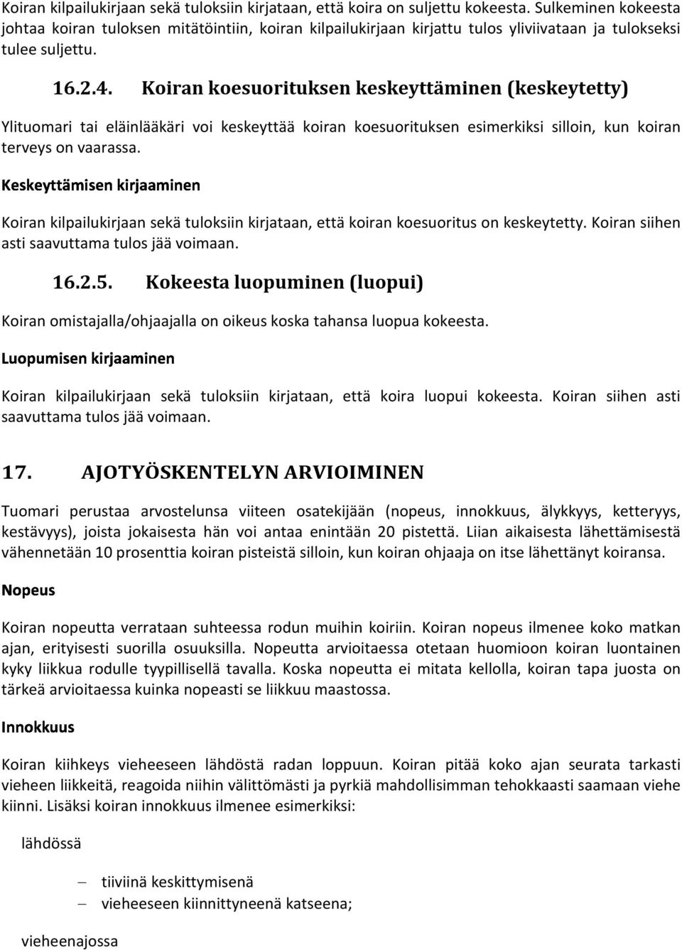 Koiran koesuorituksen keskeyttäminen (keskeytetty) Ylituomari tai eläinlääkäri voi keskeyttää koiran koesuorituksen esimerkiksi silloin, kun koiran terveys on vaarassa.