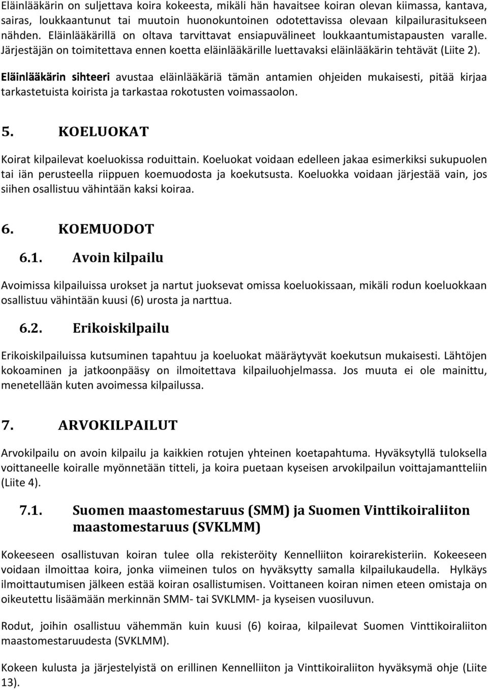 avustaa eläinlääkäriä tämän antamien ohjeiden mukaisesti, pitää kirjaa tarkastetuista koirista ja tarkastaa rokotusten voimassaolon. 5. KOELUOKAT Koirat kilpailevat koeluokissa roduittain.