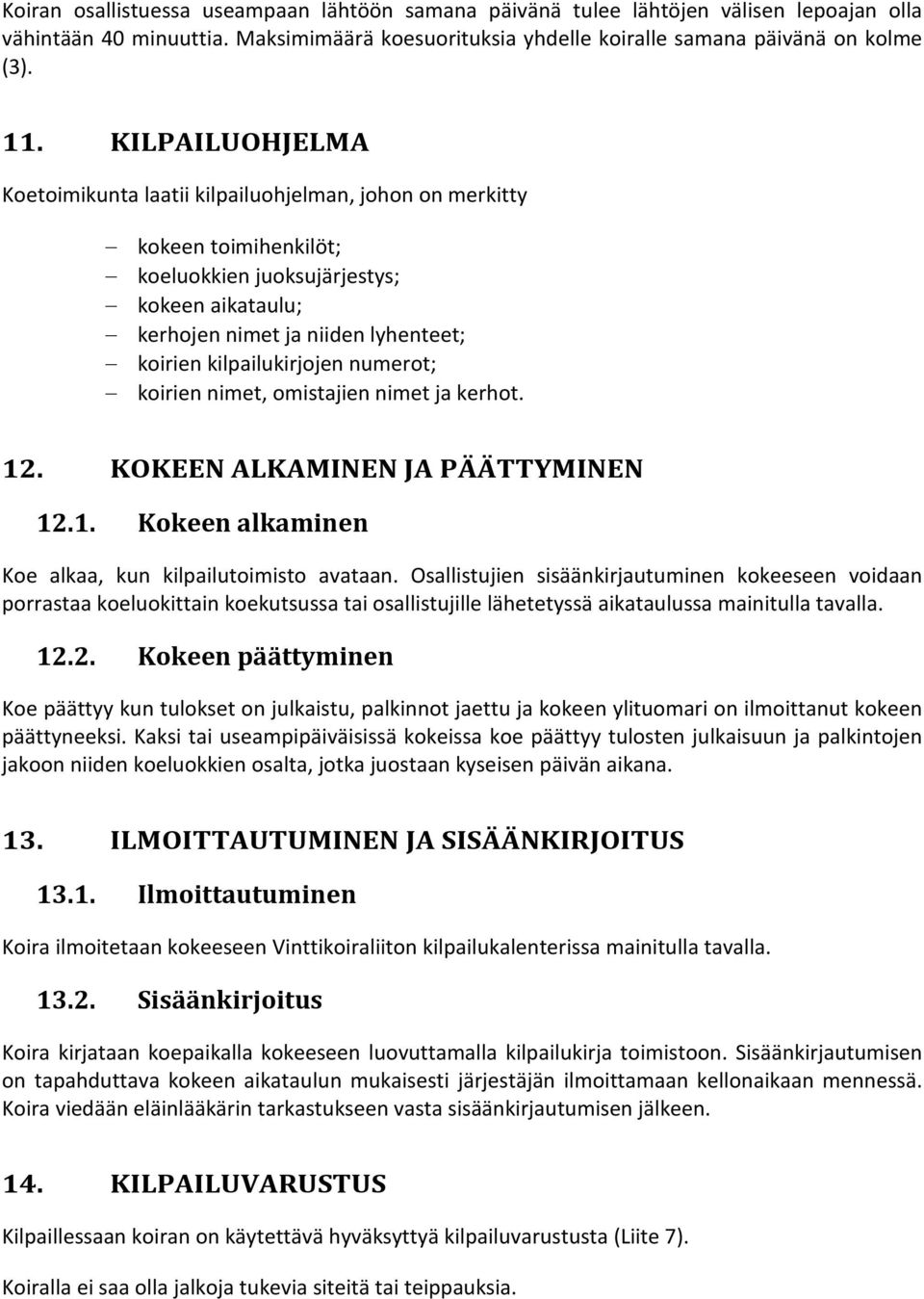 kilpailukirjojen numerot; koirien nimet, omistajien nimet ja kerhot. 12. KOKEEN ALKAMINEN JA PÄÄTTYMINEN 12.1. Kokeen alkaminen Koe alkaa, kun kilpailutoimisto avataan.