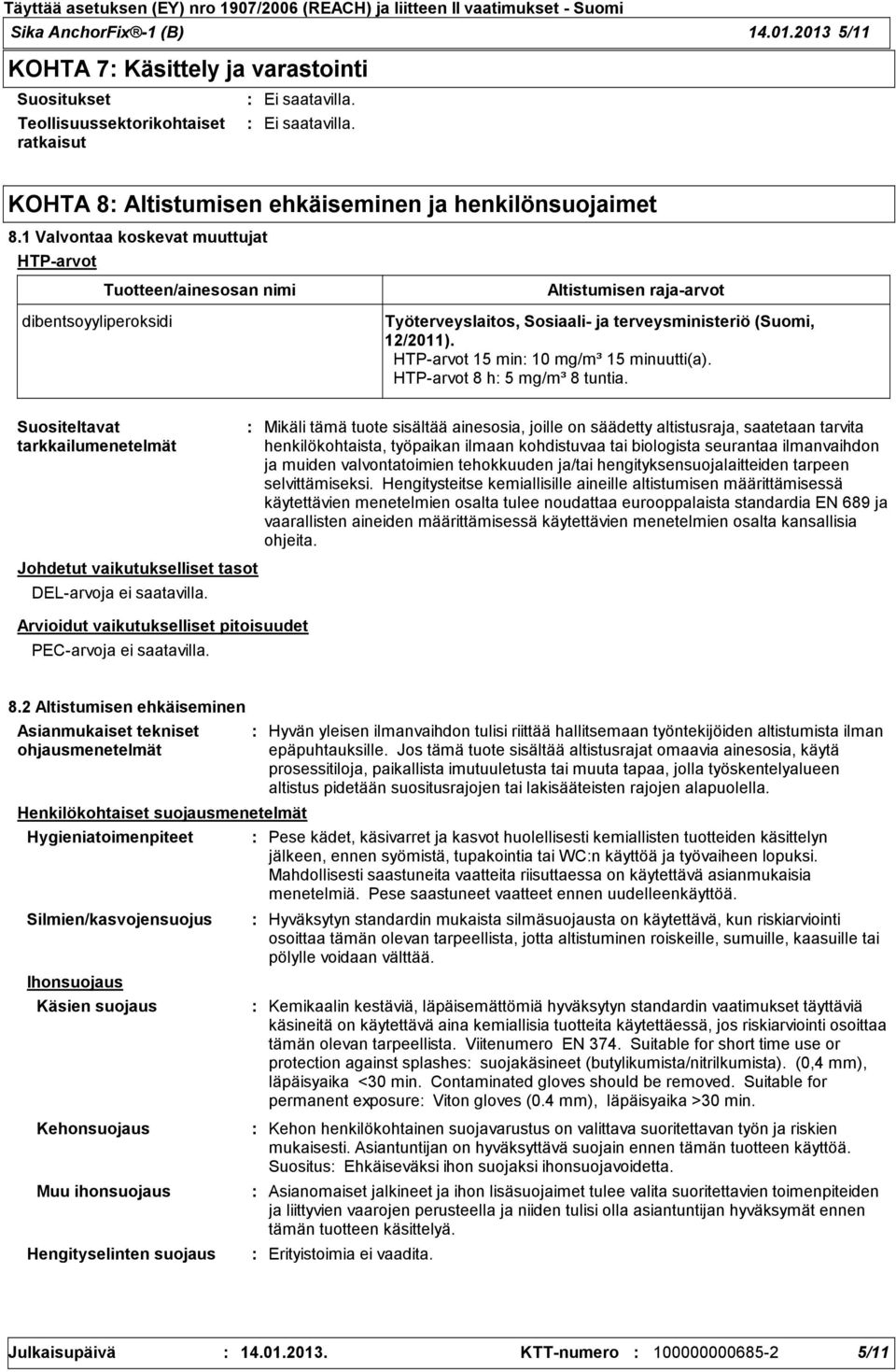 HTP-arvot 15 min 10 mg/m³ 15 minuutti(a). HTP-arvot 8 h 5 mg/m³ 8 tuntia. Suositeltavat tarkkailumenetelmät Johdetut vaikutukselliset tasot DEL-arvoja ei saatavilla.