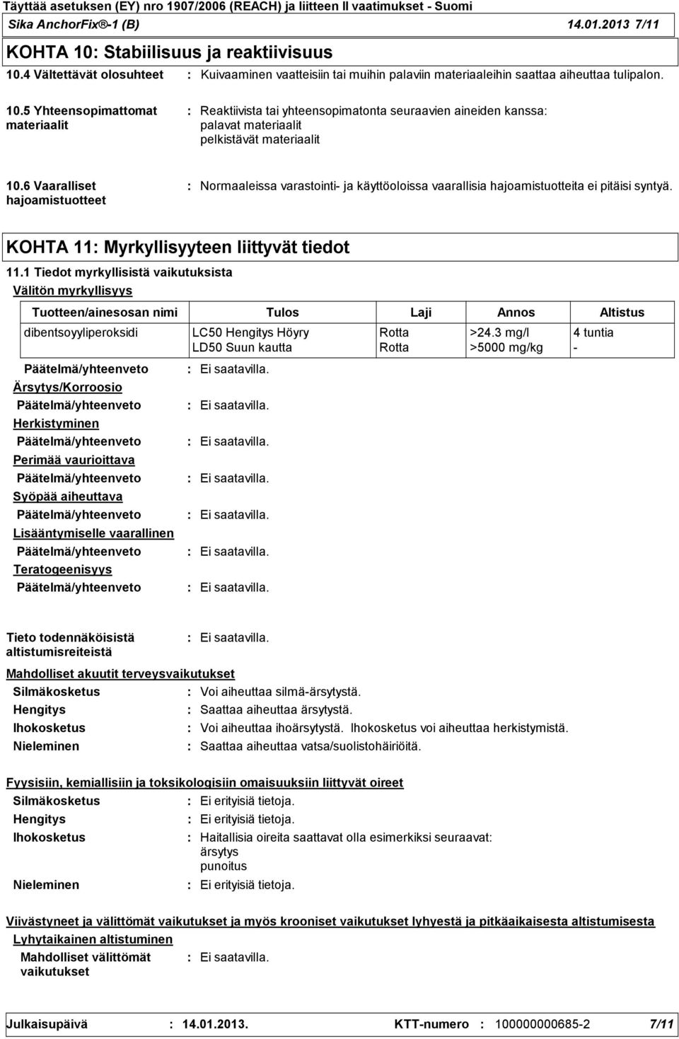 1 Tiedot myrkyllisistä vaikutuksista Välitön myrkyllisyys Tuotteen/ainesosan nimi Tulos Laji Annos Altistus dibentsoyyliperoksidi LC50 Hengitys Höyry Rotta >24.