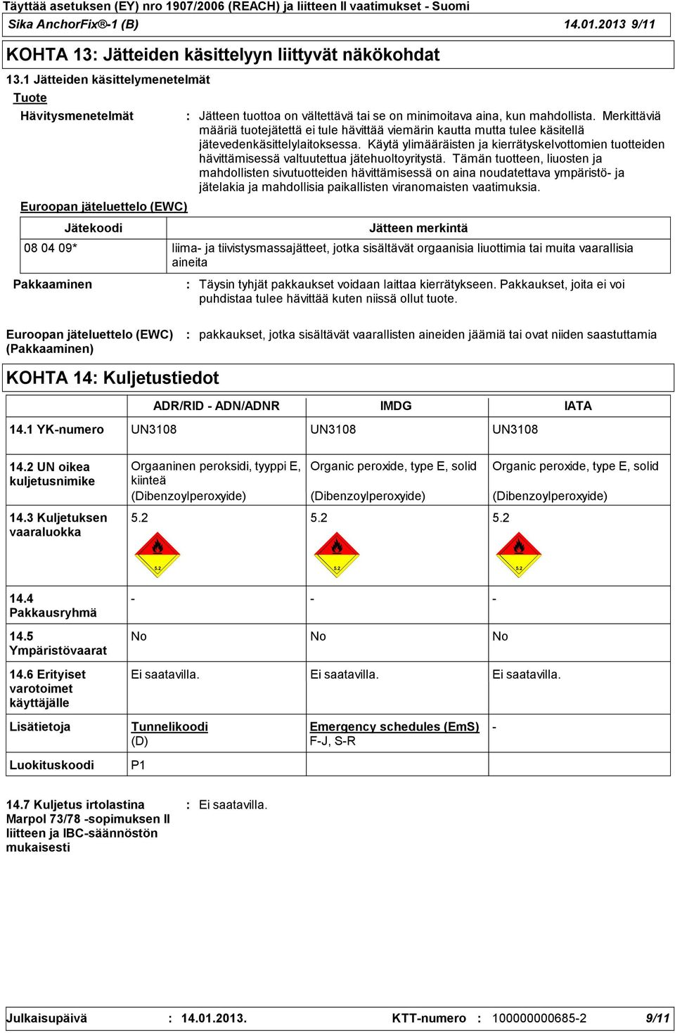 Merkittäviä määriä tuotejätettä ei tule hävittää viemärin kautta mutta tulee käsitellä jätevedenkäsittelylaitoksessa.