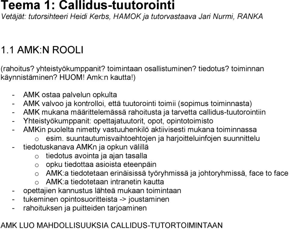 ) - AMK ostaa palvelun opkulta - AMK valvoo ja kontrolloi, että tuutorointi toimii (sopimus toiminnasta) - AMK mukana määrittelemässä rahoitusta ja tarvetta callidus-tuutorointiin -