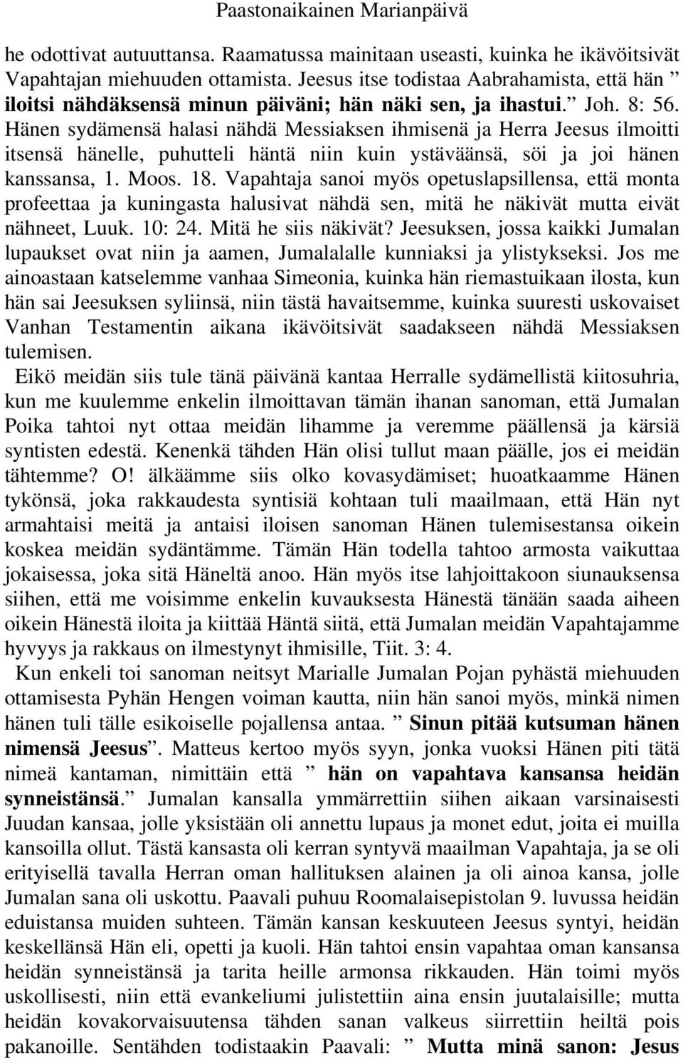 Hänen sydämensä halasi nähdä Messiaksen ihmisenä ja Herra Jeesus ilmoitti itsensä hänelle, puhutteli häntä niin kuin ystäväänsä, söi ja joi hänen kanssansa, 1. Moos. 18.