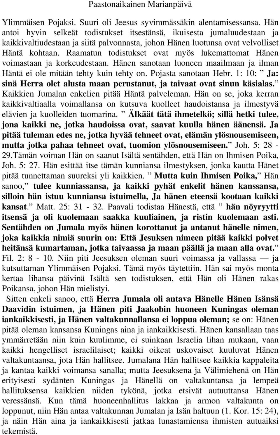 Raamatun todistukset ovat myös lukemattomat Hänen voimastaan ja korkeudestaan. Hänen sanotaan luoneen maailmaan ja ilman Häntä ei ole mitään tehty kuin tehty on. Pojasta sanotaan Hebr.