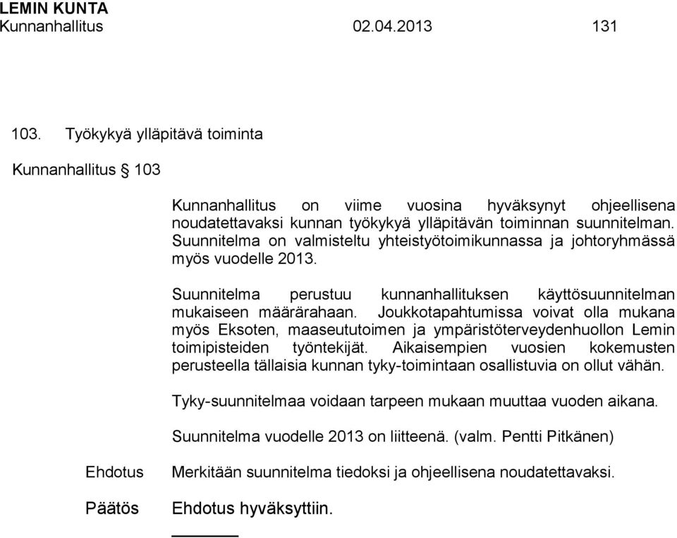 Suunnitelma on valmisteltu yhteistyötoimikunnassa ja johtoryhmässä myös vuodelle 2013. Suunnitelma perustuu kunnanhallituksen käyttösuunnitelman mukaiseen määrärahaan.