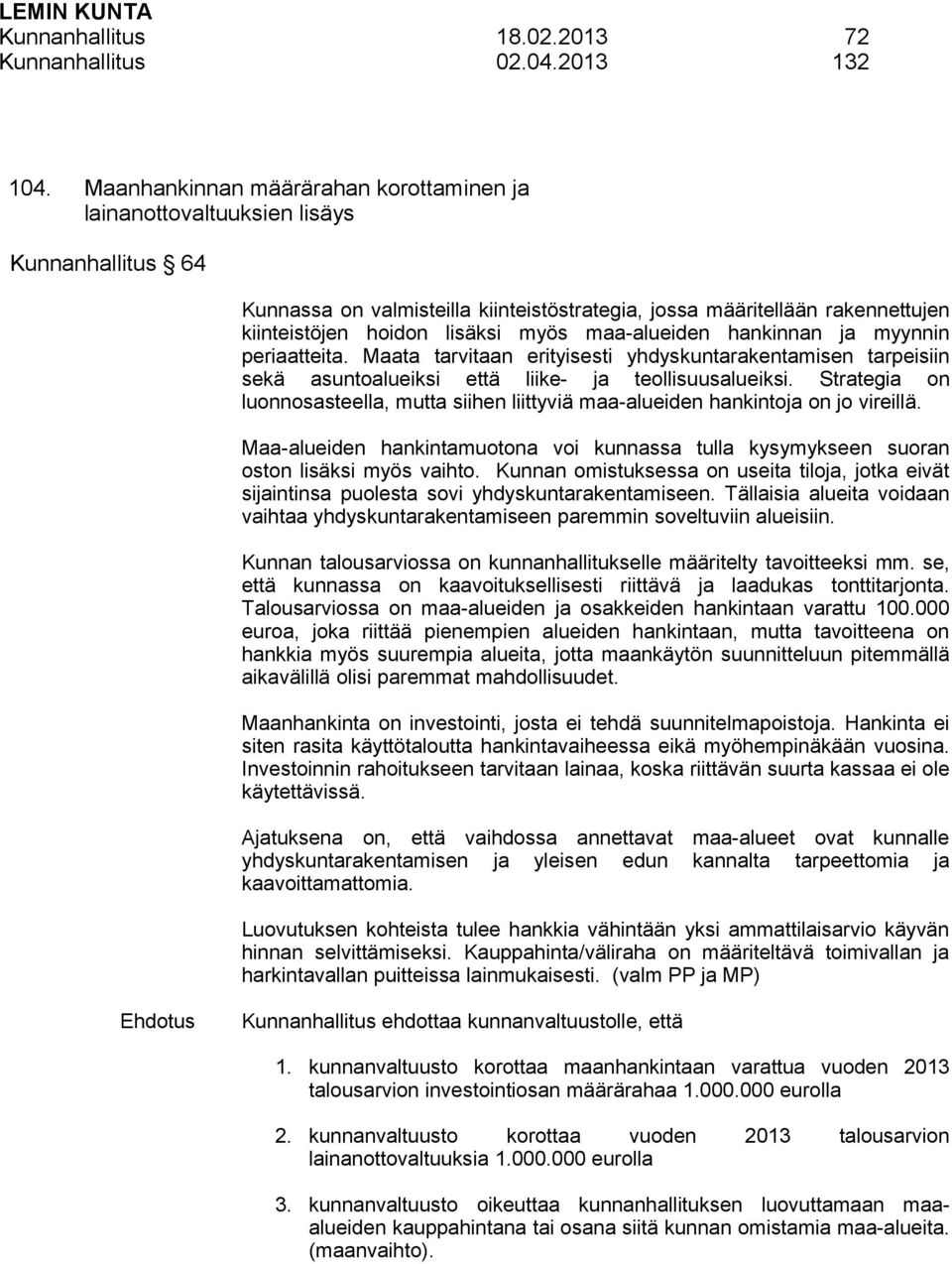 myös maa-alueiden hankinnan ja myynnin periaatteita. Maata tarvitaan erityisesti yhdyskuntarakentamisen tarpeisiin sekä asuntoalueiksi että liike- ja teollisuusalueiksi.