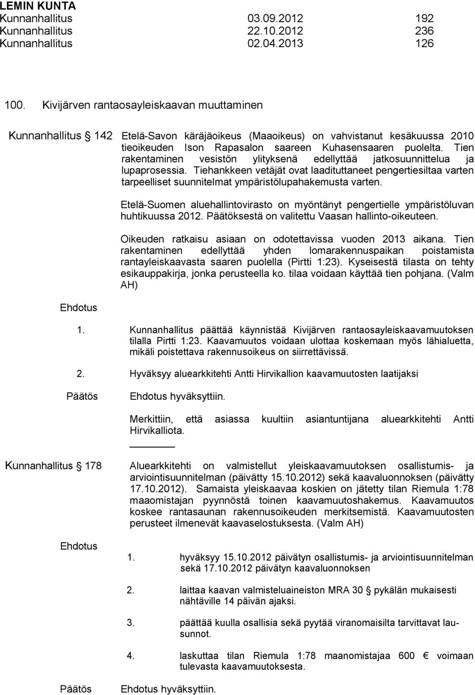 Tien rakentaminen vesistön ylityksenä edellyttää jatkosuunnittelua ja lupaprosessia.