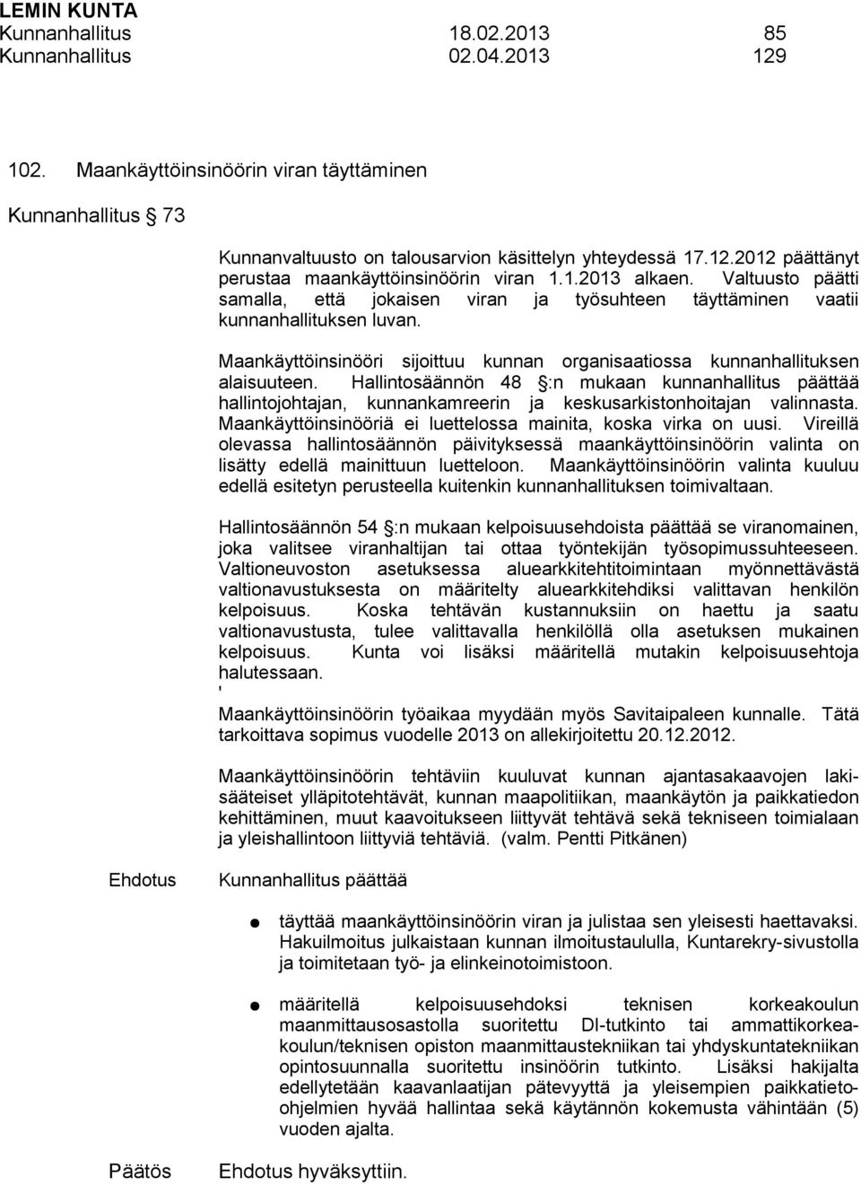 Maankäyttöinsinööri sijoittuu kunnan organisaatiossa kunnanhallituksen alaisuuteen.