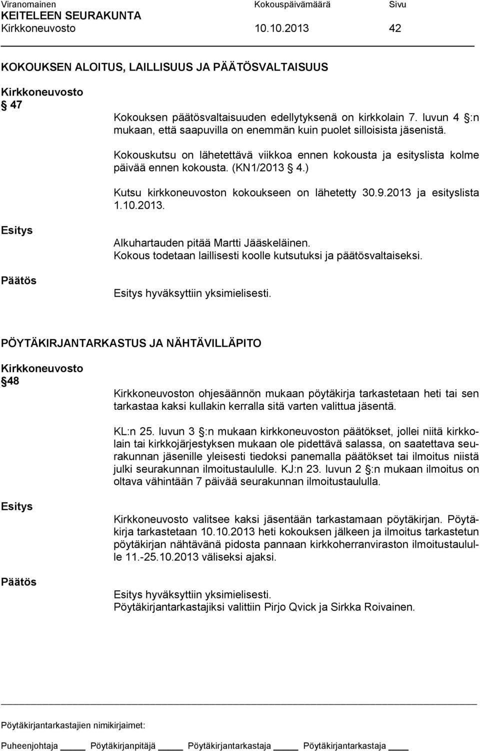 ) Kutsu kirkkoneuvoston kokoukseen on lähetetty 30.9.2013 ja esityslista 1.10.2013. Alkuhartauden pitää Martti Jääskeläinen. Kokous todetaan laillisesti koolle kutsutuksi ja päätösvaltaiseksi.
