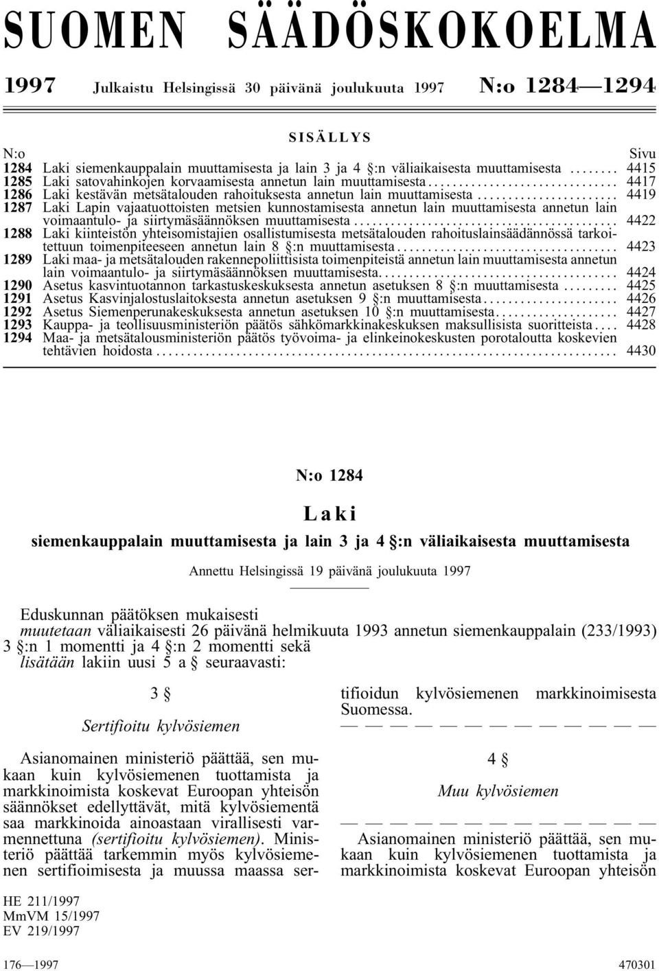 .. 4419 1287 Laki Lapin vajaatuottoisten metsien kunnostamisesta annetun lain muuttamisesta annetun lain voimaantulo- ja siirtymäsäännöksen muuttamisesta.