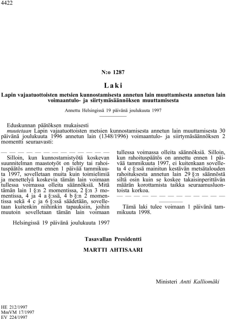 Silloin, kun kunnostamistyötä koskevan suunnitelman maastotyöt on tehty tai rahoituspäätös annettu ennen 1 päivää tammikuuta 1997, sovelletaan muita kuin toimielimiä ja menettelyä koskevia tämän lain