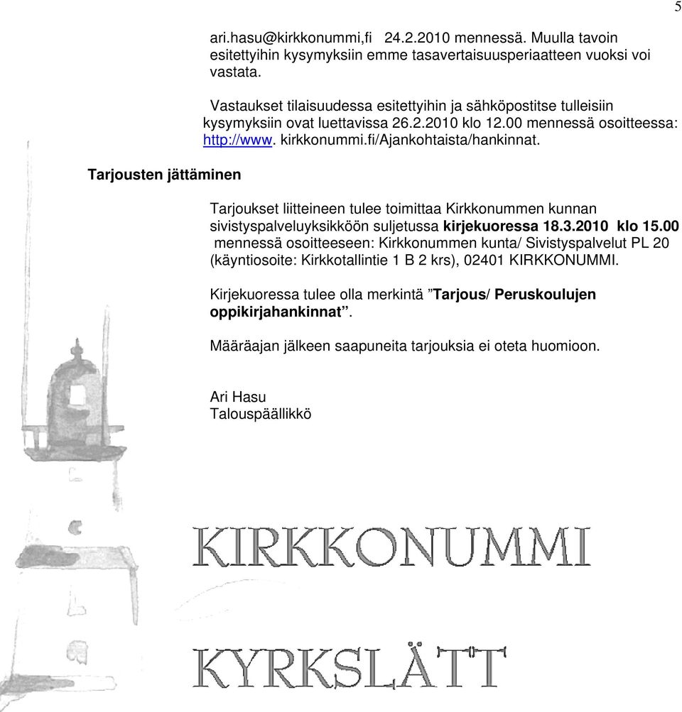 Tarjoukset liitteineen tulee toimittaa Kirkkonummen kunnan sivistyspalveluyksikköön suljetussa kirjekuoressa 18.3.2010 klo 15.