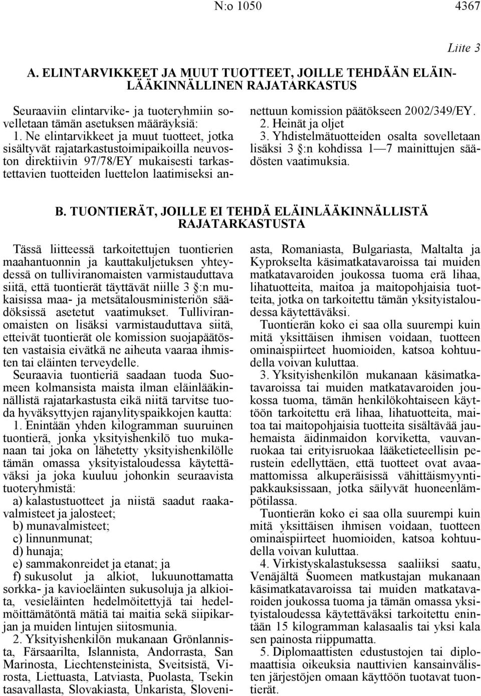 päätökseen 2002/349/EY. 2. Heinät ja oljet 3. Yhdistelmätuotteiden osalta sovelletaan lisäksi 3 :n kohdissa 1 7 mainittujen säädösten vaatimuksia. B.