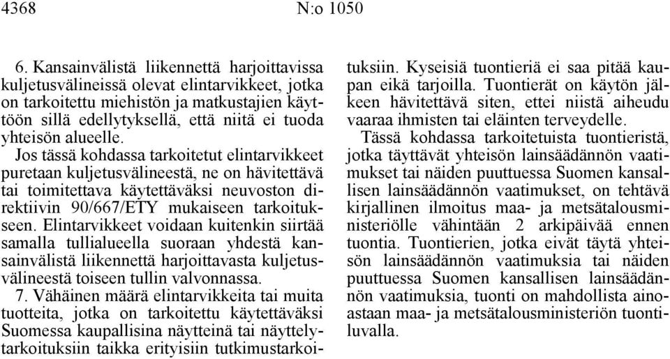 Jos tässä kohdassa tarkoitetut elintarvikkeet puretaan kuljetusvälineestä, ne on hävitettävä tai toimitettava käytettäväksi neuvoston direktiivin 90/667/ETY mukaiseen tarkoitukseen.