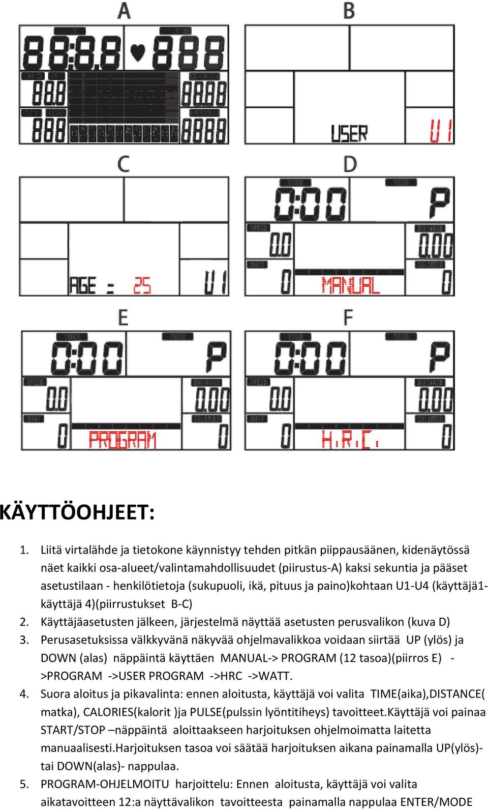 (sukupuoli, ikä, pituus ja paino)kohtaan U1-U4 (käyttäjä1- käyttäjä 4)(piirrustukset B-C) 2. Käyttäjäasetusten jälkeen, järjestelmä näyttää asetusten perusvalikon (kuva D) 3.