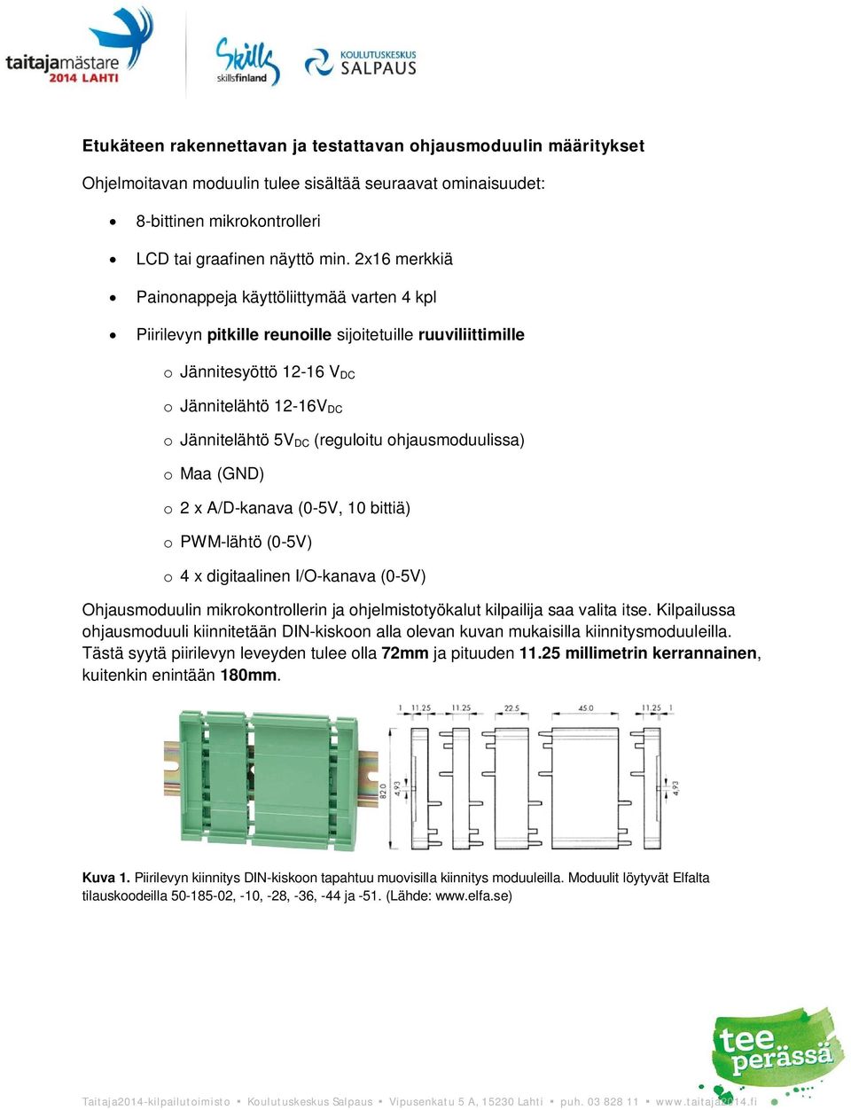 ohjausmoduulissa) o Maa (GND) o 2 x A/D-kanava (0-5V, 10 bittiä) o PWM-lähtö (0-5V) o 4 x digitaalinen I/O-kanava (0-5V) Ohjausmoduulin mikrokontrollerin ja ohjelmistotyökalut kilpailija saa valita