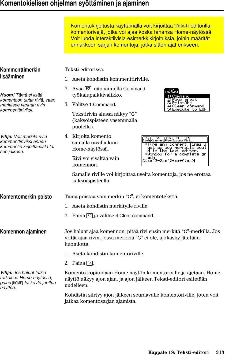 Tämä ei lisää komentoon uutta riviä, vaan merkitsee vanhan rivin kommenttiriviksi. Vihje: Voit merkitä rivin kommenttiriviksi ennen kommentin kirjoittamista tai sen jälkeen. Teksti-editorissa: 1.