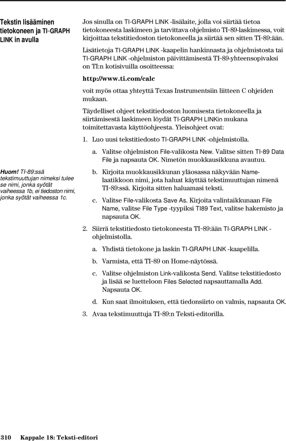 Lisätietoja TI-GRAPH LINK -kaapelin hankinnasta ja ohjelmistosta tai TI-GRAPH LINK -ohjelmiston päivittämisestä TI-89-yhteensopivaksi on TI:n kotisivuilla osoitteessa: http://www.ti.com/calc voit myös ottaa yhteyttä Texas Instrumentsiin liitteen C ohjeiden mukaan.