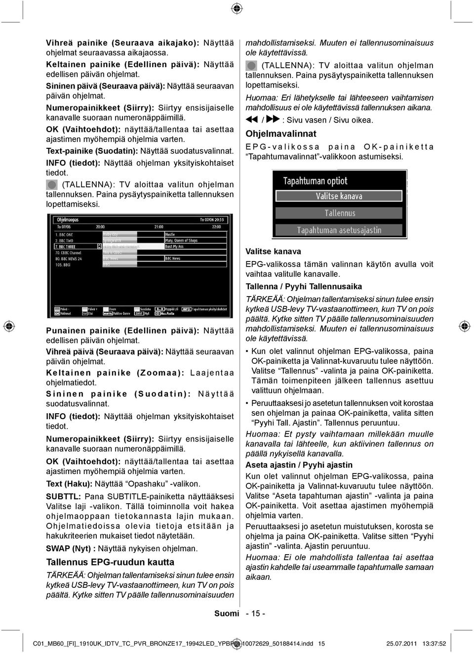 OK (Vaihtoehdot): näyttää/tallentaa tai asettaa ajastimen myöhempiä ohjelmia varten. Text-painike (Suodatin): Näyttää suodatusvalinnat. INFO (tiedot): Näyttää ohjelman yksityiskohtaiset tiedot.