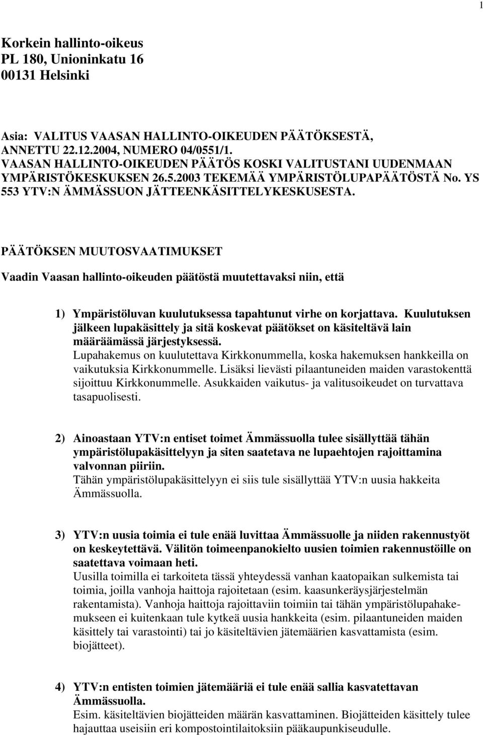 PÄÄTÖKSEN MUUTOSVAATIMUKSET Vaadin Vaasan hallinto-oikeuden päätöstä muutettavaksi niin, että 1) Ympäristöluvan kuulutuksessa tapahtunut virhe on korjattava.