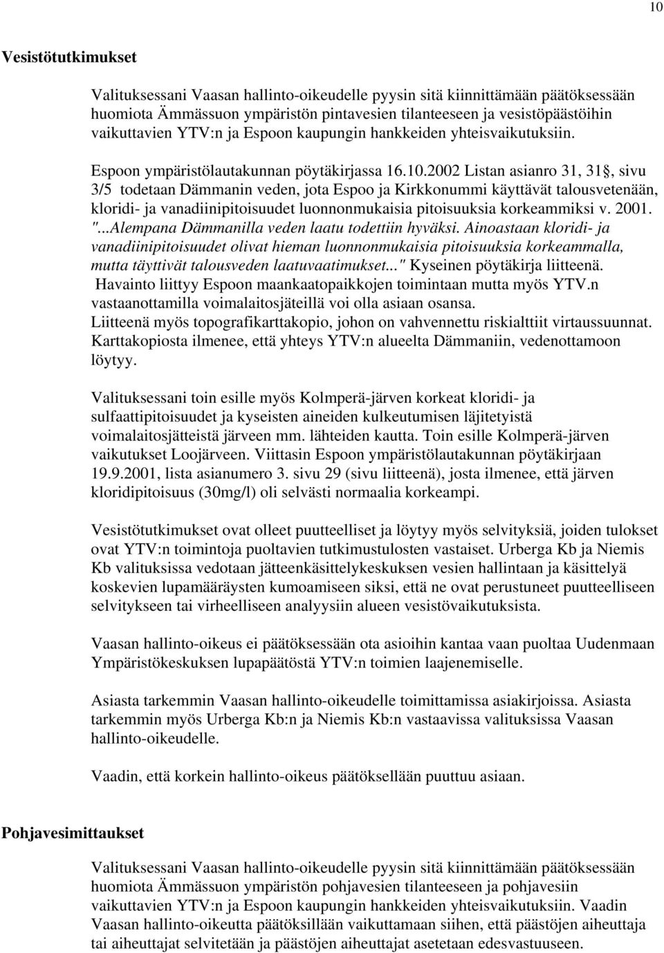 2002 Listan asianro 31, 31, sivu 3/5 todetaan Dämmanin veden, jota Espoo ja Kirkkonummi käyttävät talousvetenään, kloridi- ja vanadiinipitoisuudet luonnonmukaisia pitoisuuksia korkeammiksi v. 2001. ".